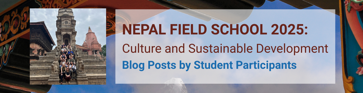 Nepal Field School 2025: Culture and Sustainable Development - Blog Posts by Student Participants