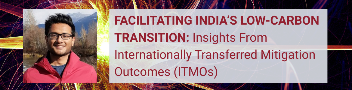 Facilitating India's Low-Carbon Transition: Insights from Internationally Transferred Mitigation Outcomes (ITMOs). Seminar with Sanjith Gopalakrishnan