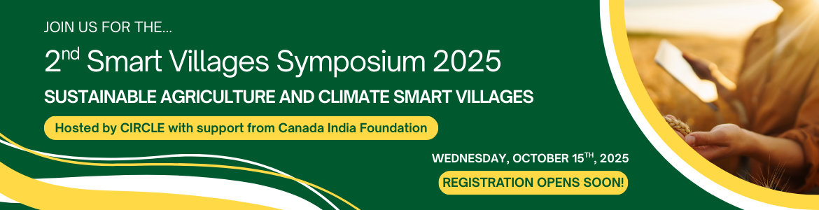 Join us for the... 2nd Smart Villages Symposium 2025: Sustainable Agriculture & Climate Smart Villages. Hosted by CIRCLE & Canada India Foundation. Wednesday, October 15th, 2025. Registration opens soon! 