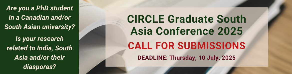 Are you a PhD student in a Canadian and/or South Asian university? Is your research related to India, South Asia and/or their diasporas? CIRCLE Graduate South Asia Conference 2025. CALL FOR SUBMISSIONS. Deadline: Thursday, 10 July, 2025 