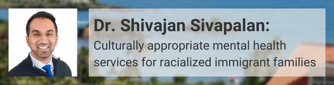 Banner image for profile of Dr. Shivajan Sivapalan titled Culturally appropriate mental health services for racialized immigrant families